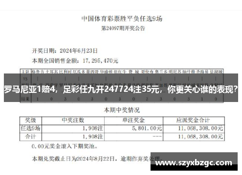 罗马尼亚1赔4，足彩任九开247724注35元，你更关心谁的表现？