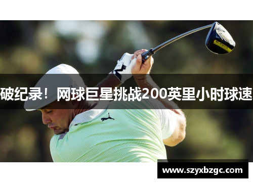 破纪录！网球巨星挑战200英里小时球速