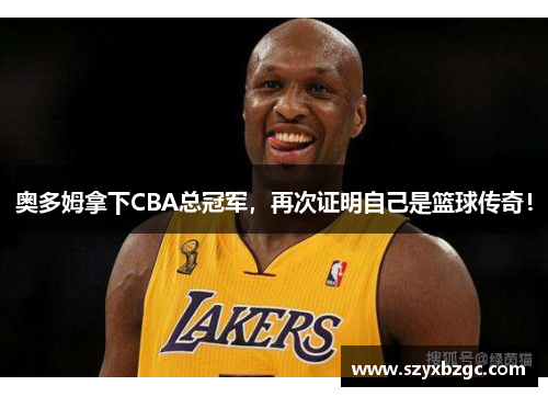 奥多姆拿下CBA总冠军，再次证明自己是篮球传奇！